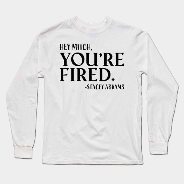 Hey Mitch,You're Fired-Stacey Abrams Long Sleeve T-Shirt by All_Lovers